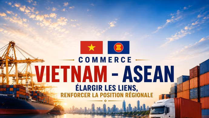 Commerce Vietnam–ASEAN : élargir les liens, renforcer la position régionale