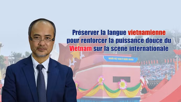 Préserver la langue vietnamienne pour renforcer la puissance douce du Vietnam sur la scène internationale