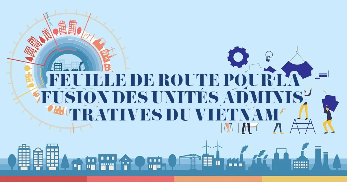 Feuille de route pour la fusion des unités administratives du Vietnam