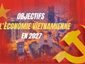 L’économie vietnamienne en 2027 : accélérer la croissance et franchir un nouveau cap