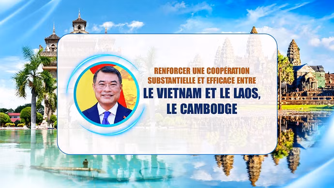 Renforcer une coopération substantielle et efficace entre le Vietnam et le Laos, le Cambodge