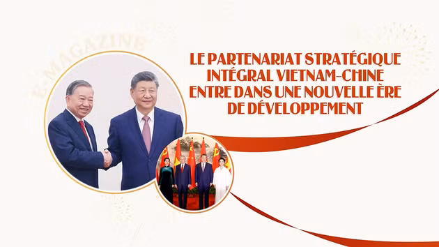 Le partenariat stratégique intégral Vietnam–Chine entre dans une nouvelle ère de développement
