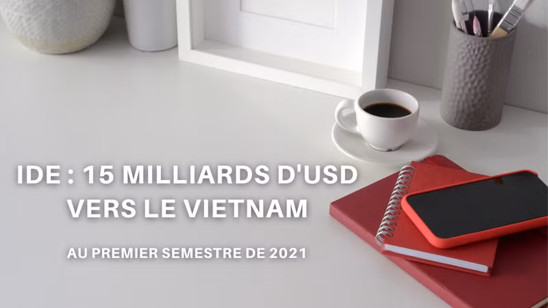 IDE : 15 milliards d'USD vers le Vietnam au premier semestre de 2021