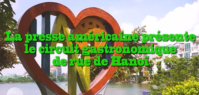 La presse américaine présente le circuit gastronomique de rue de Hanoï