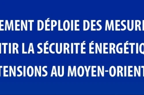 Le gouvernement déploie des mesures urgentes pour garantir la sécurité énergétique face aux tensions au Moyen-Orient